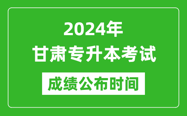 2024年甘肅專升本考試成績(jī)公布時(shí)間,專升本成績(jī)什么時(shí)候出來(lái)？