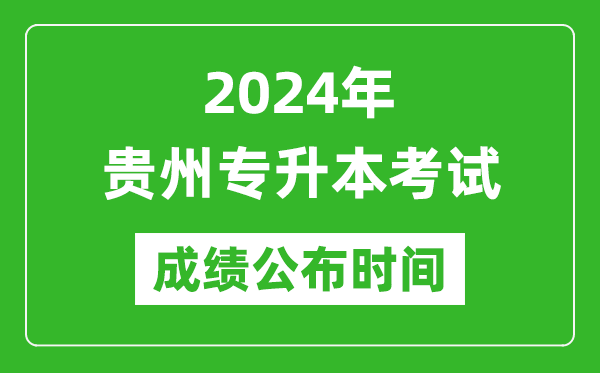 2024年貴州專(zhuān)升本考試成績(jī)公布時(shí)間,專(zhuān)升本成績(jī)什么時(shí)候出來(lái)？