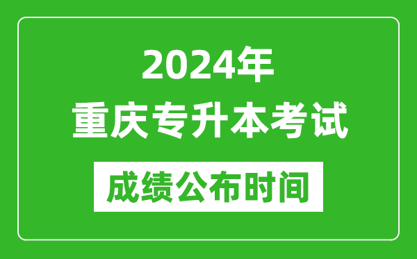 2024年重慶專升本考試成績公布時(shí)間,專升本成績什么時(shí)候出來？