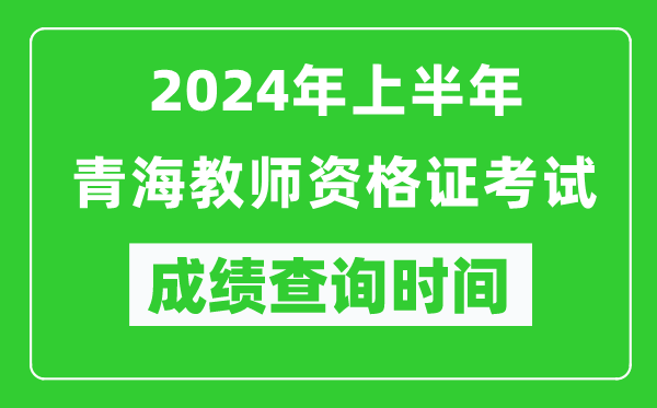 2024年上半年青海教師資格證考試成績(jī)查詢時(shí)間