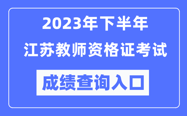 2023年下半年江蘇教師資格證考試成績(jī)查詢?nèi)肟冢╤ttp://ntce.neea.edu.cn/ntce/）