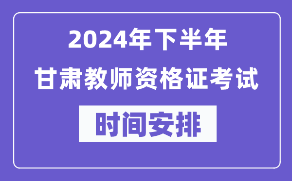 2024年下半年甘肅教師資格證考試時(shí)間及具體科目安排