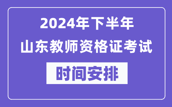 2024年下半年山東教師資格證考試時(shí)間及具體科目安排