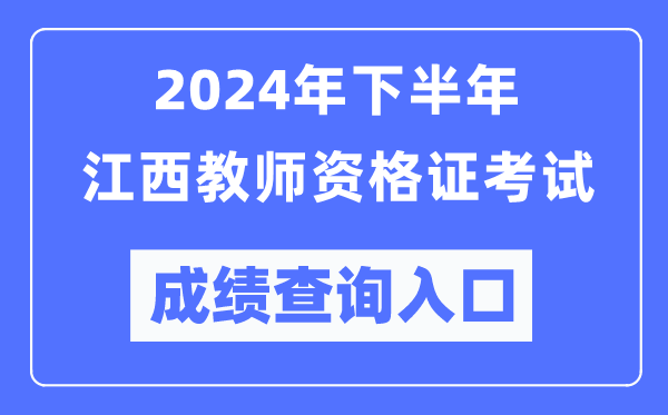 2024年下半年江西教師資格證考試成績查詢?nèi)肟冢╤ttp://ntce.neea.edu.cn/）