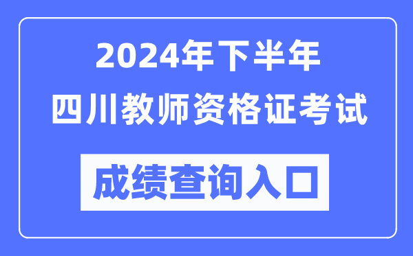 2024年下半年四川教師資格證考試成績(jī)查詢?nèi)肟冢╤ttp://ntce.neea.edu.cn/）