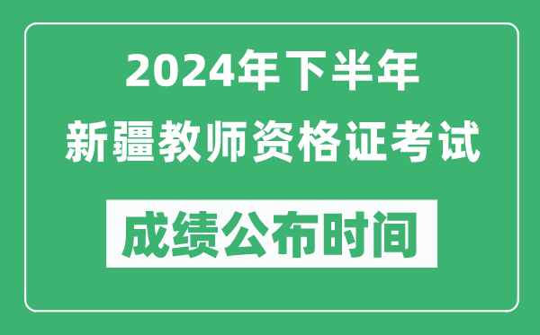 2024年下半年新疆教師資格證考試成績(jī)公布時(shí)間是什么時(shí)候？