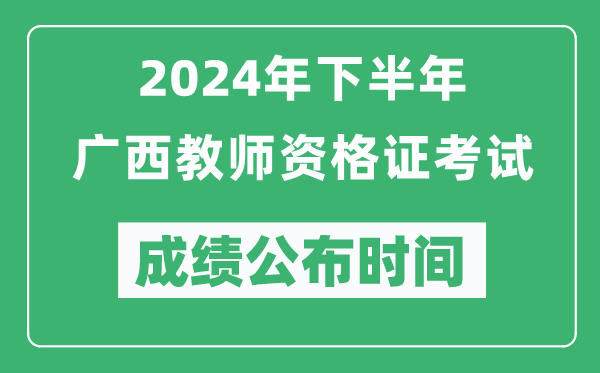 2024年下半年廣西教師資格證考試成績(jī)公布時(shí)間是什么時(shí)候？