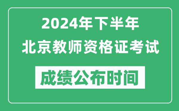 2024年下半年北京教師資格證考試成績公布時間是什么時候？