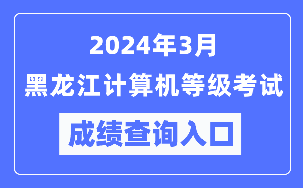 2024年3月黑龍江計(jì)算機(jī)等級考試成績查詢?nèi)肟冢╤ttps://www.neea.edu.cn/）