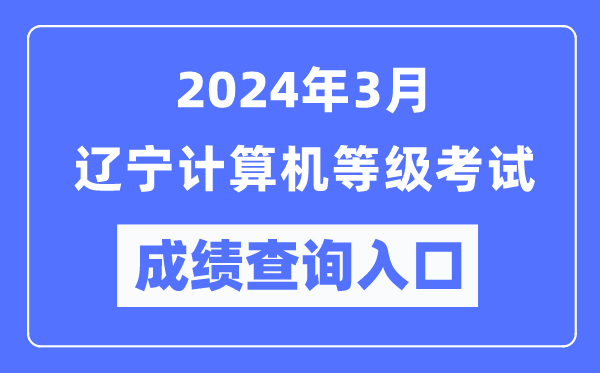 2024年3月遼寧計(jì)算機(jī)等級(jí)考試成績(jī)查詢?nèi)肟冢╤ttps://www.neea.edu.cn/）