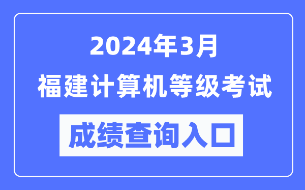 2024年3月福建計(jì)算機(jī)等級(jí)考試成績(jī)查詢?nèi)肟冢╤ttps://www.neea.edu.cn/）