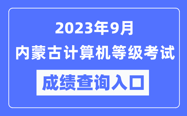 2023年9月內(nèi)蒙古計算機等級考試成績查詢?nèi)肟冢╤ttps://www.neea.edu.cn/）