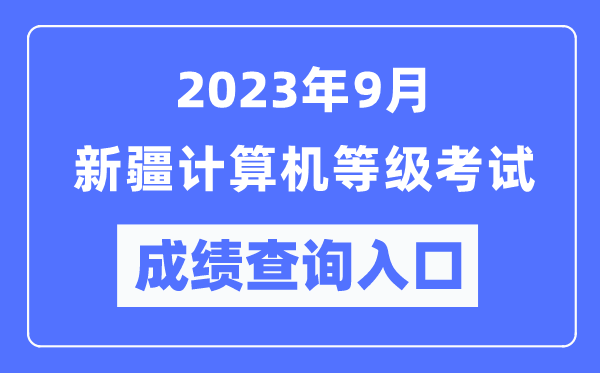 2023年9月新疆計(jì)算機(jī)等級(jí)考試成績查詢?nèi)肟冢╤ttps://www.neea.edu.cn/）