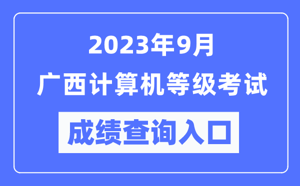 2023年9月廣西計(jì)算機(jī)等級(jí)考試成績查詢?nèi)肟冢╤ttps://www.neea.edu.cn/）