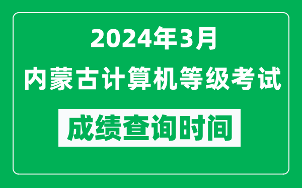 2024年3月內(nèi)蒙古計算機等級考試成績查詢時間是什么時候？