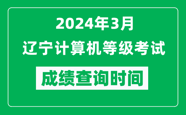 2024年3月遼寧計算機等級考試成績查詢時間是什么時候？