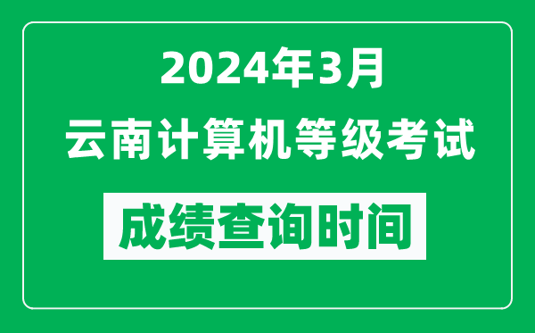 2024年3月云南計(jì)算機(jī)等級(jí)考試成績(jī)查詢時(shí)間是什么時(shí)候？