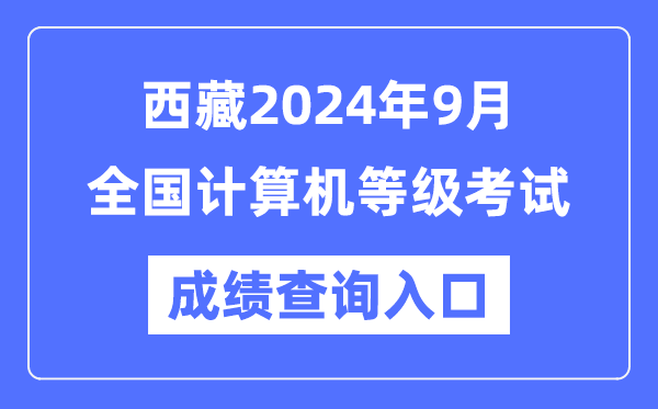 西藏2024年9月全國(guó)計(jì)算機(jī)等級(jí)考試成績(jī)查詢?nèi)肟冢╤ttps://www.neea.edu.cn/）