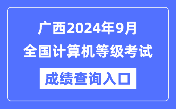 廣西2024年9月全國(guó)計(jì)算機(jī)等級(jí)考試成績(jī)查詢(xún)?nèi)肟冢╤ttps://www.neea.edu.cn/）