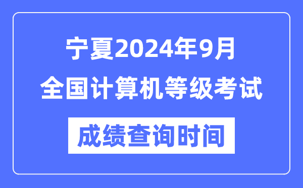 寧夏2024年9月全國計算機(jī)等級考試成績查詢時間是什么時候？