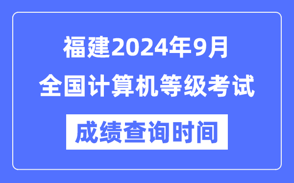 福建2024年9月全國(guó)計(jì)算機(jī)等級(jí)考試成績(jī)查詢(xún)時(shí)間是什么時(shí)候？