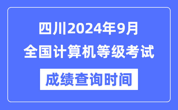 四川2024年9月全國計算機等級考試成績查詢時間是什么時候？