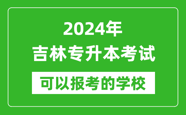 2024年吉林專升本可以報考哪些大學(xué)？