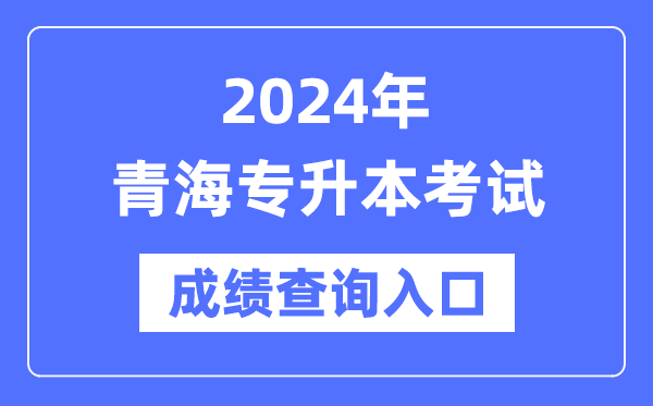 2024年青海專升本考試成績查詢?nèi)肟冢╤ttp://www.qhjyks.com/）