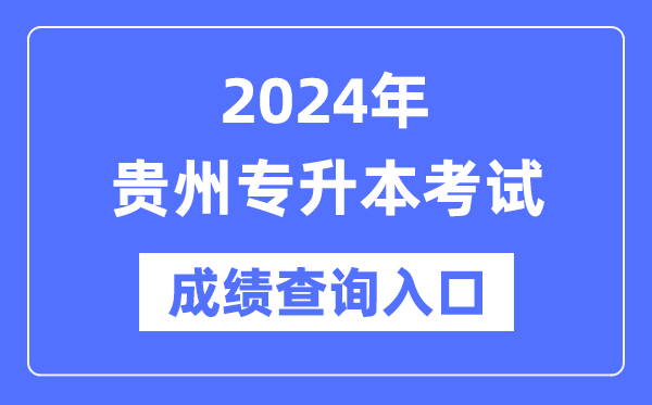 2024年貴州專(zhuān)升本考試成績(jī)查詢(xún)?nèi)肟冢╤ttps://zsksy.guizhou.gov.cn/）