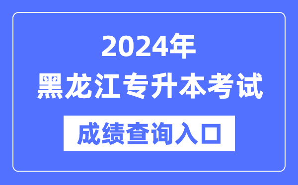 2024年黑龍江專升本考試成績查詢?nèi)肟冢╤ttps://www.lzk.hl.cn/）