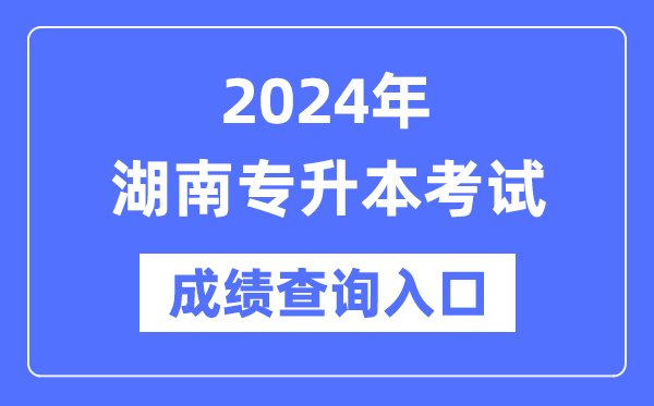 2024年湖南專升本考試成績查詢入口（https://www.hneeb.cn/）