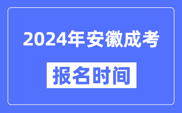 2024年安徽成考報(bào)名時(shí)間,成人高考報(bào)名什么時(shí)候截止