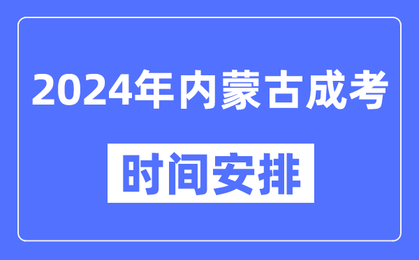 2024年內(nèi)蒙古成考時(shí)間安排具體時(shí)間表