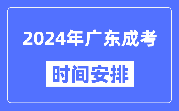 2024年廣東成考時(shí)間安排具體時(shí)間表