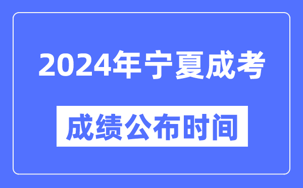 2024年寧夏成考成績公布時(shí)間,寧夏成考分?jǐn)?shù)什么時(shí)候出來？