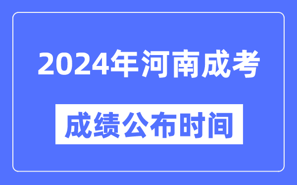 2024年河南成考成績公布時間,河南成考分數(shù)什么時候出來？