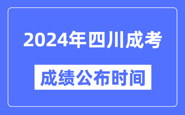 2024年四川成考成績公布時(shí)間,四川成考分?jǐn)?shù)什么時(shí)候出來？