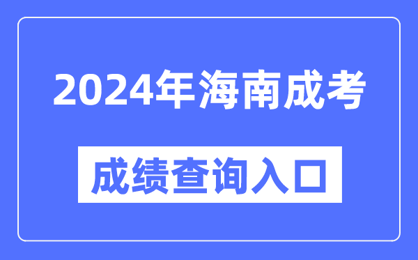 2024年海南成考成績查詢?nèi)肟诰W(wǎng)址（https://ea.hainan.gov.cn/）