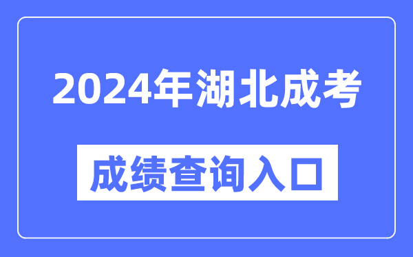 2024年湖北成考成績查詢?nèi)肟诰W(wǎng)址（http://www.hbea.edu.cn/）