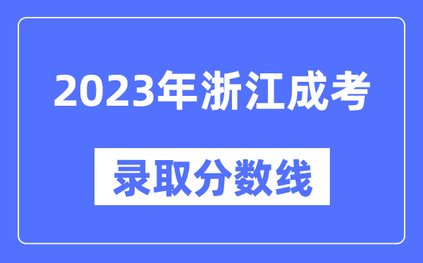 2023年浙江成人高考分?jǐn)?shù)線,浙江成考錄取分?jǐn)?shù)線是多少