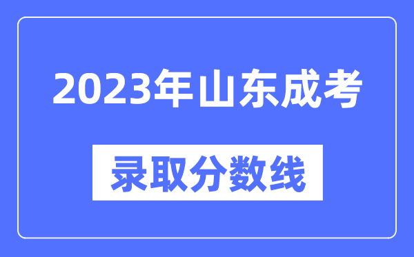 2023年山東成人高考分數(shù)線,山東成考錄取分數(shù)線是多少