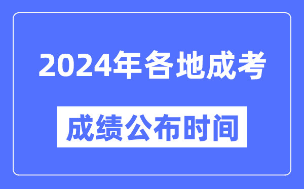 2024年全國各地成考成績公布時(shí)間一覽表,各省市成考分?jǐn)?shù)什么時(shí)候出來？