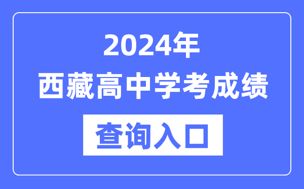 2024年西藏高中學考成績查詢?nèi)肟诰W(wǎng)址,西藏會考查分網(wǎng)站