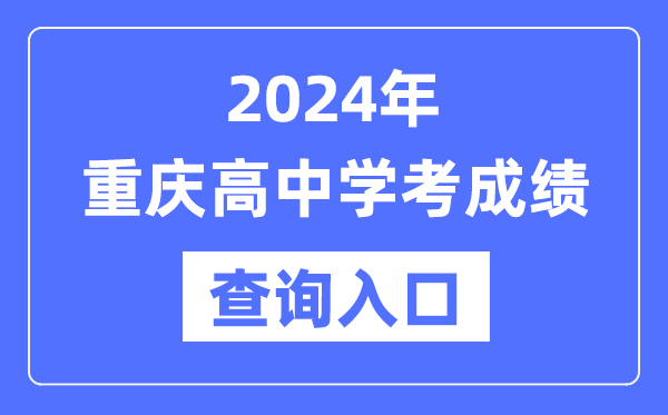 2024年重慶高中學考成績查詢?nèi)肟诰W(wǎng)址,高中會考成績怎么查？