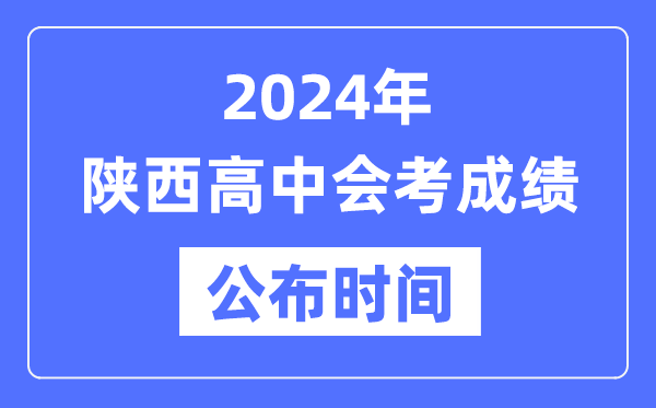 2024年陜西會(huì)考成績(jī)公布時(shí)間,陜西會(huì)考成績(jī)什么時(shí)候出來(lái)？