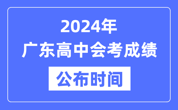 2024年廣東會(huì)考成績(jī)公布時(shí)間,廣東會(huì)考成績(jī)什么時(shí)候出來(lái)？