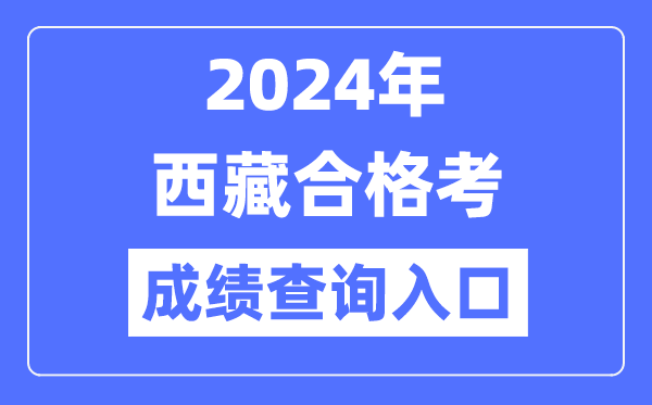 2024年西藏合格考成績(jī)查詢?nèi)肟诰W(wǎng)址（http://zsks.edu.xizang.gov.cn/）