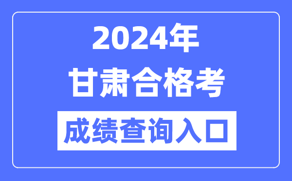 2024年甘肅合格考成績查詢?nèi)肟诰W(wǎng)址（https://www.ganseea.cn/）