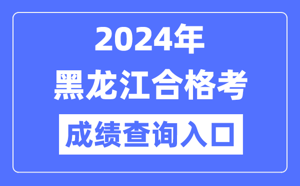 2024年黑龍江合格考成績查詢?nèi)肟诰W(wǎng)址（https://www.lzk.hl.cn/）