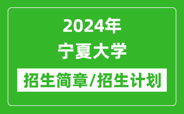 2024年寧夏大學(xué)研究生招生簡(jiǎn)章及各專(zhuān)業(yè)招生計(jì)劃人數(shù)